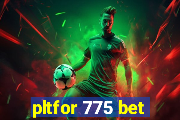 pltfor 775 bet